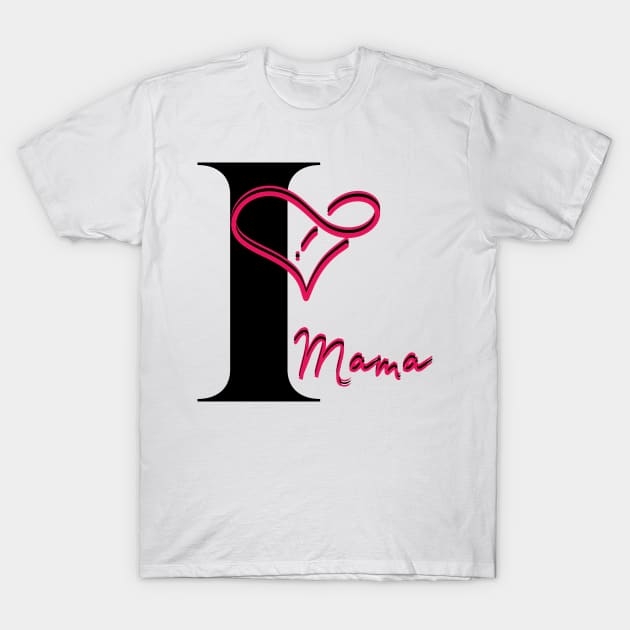 I Love Mama T-Shirt by MammaSaid